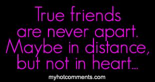 True friends are never apart. Maybe in distance but not in the heart.