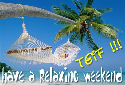 TGIF ... have a relaxing weekend!