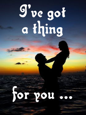 I've Got A Thing ... for you