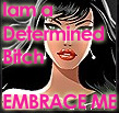 I am a Determined B*itch EMBRACE ME