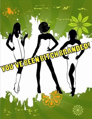 You've been B*itch Branded!