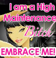 I am a High Maintenance B*itch EMBRACE ME