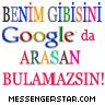 Benim Gibisini Googlede arasan bulamazsın...