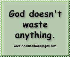 God doesn't waste anything.