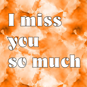 i miss you