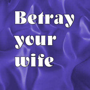 betray your wife