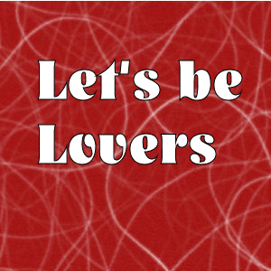 lets be  lovers