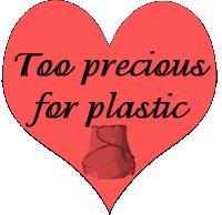 Too precious for plastic