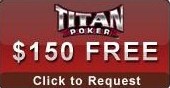 $150 Titan http://www.yourpokercash.com/addby/7789c6