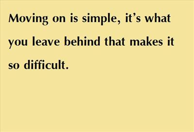 Moving on is simple, it’s what you leave behind that makes it so difficult.