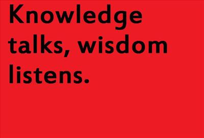 Knowlegde talks, wisdom listens.