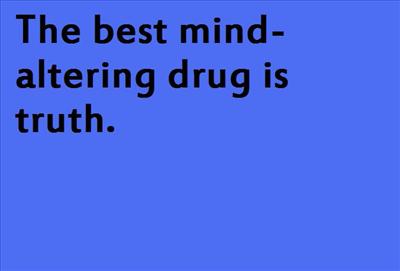 The best mind-altering drug is truth.