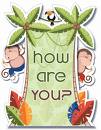 HOW ARE YOU TODAY?