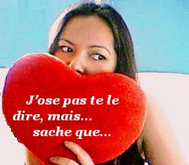 J'ose pas te le dire...mais sache que...