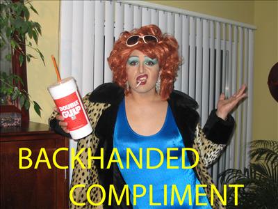 backhanded compliment because you look great not nearly as horrible as usual...