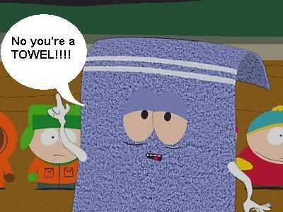 Towelie says \"No, You're a towel!!\"