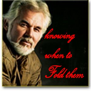 Kenny Rogers Award (knowing when to FOLD em!)
