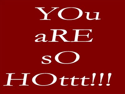 yOU aRE SO hOttt!!!