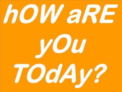 hOw aRE yOu tOdAY?