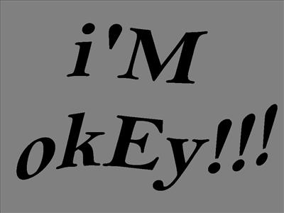 I'M oKeY!!!