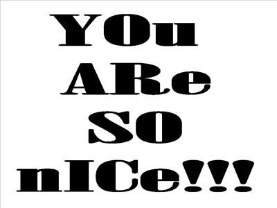 YoU aRE So nICe!!!