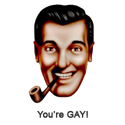 You're gay!