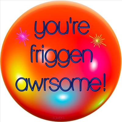 FRIGGEN AWRSOME