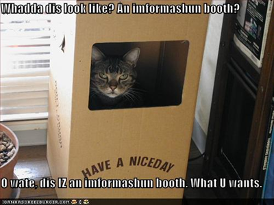 Whadda dis look like? An informashun booth? O wate, dis IZ an informashun booth. What u wants.