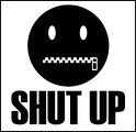 shut up!