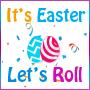 Its Easter,Lets Roll
