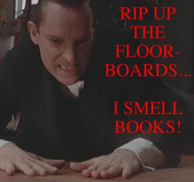 Rip up the floor boards! I smell books!