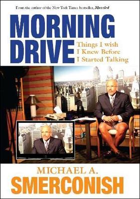 Gift Morning Drive: Things I Wish I Knew Before I Started Talking by Michael A. Smerconish