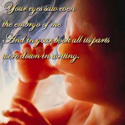 Your eyes saw even the embryo of me