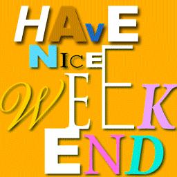 HAVE NICE WEEKEND