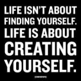 Life isnt about finding yourself. Life is about creating yourself