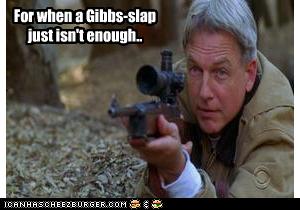 When A Gibbs Slap Isn't Enough!