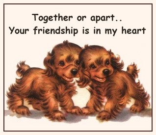 Together Or Apart your friendship is in my heart