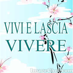 VIVI E LASCIA VIVERE