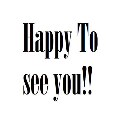 Happy to see you