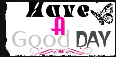 HAVE A GOOD DAY