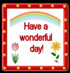 HAVE A WONDERFUL  DAY