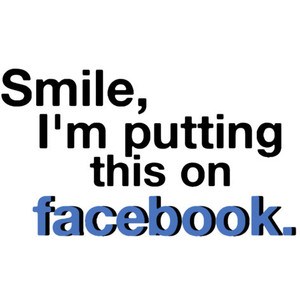 Smile Im Putting This On Facebook