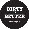 Dirty is better