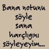 bana notunu söyle sana harçlığını söyleyeyim...