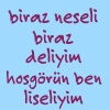 biraz neşeli biraz deliyim hoşgörün ben liseliyim...