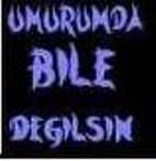 Umurumda bile değil.