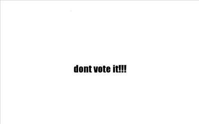 Dont vote it!!!!